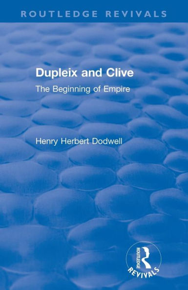 Revival: Dupleix and Clive (1920): The Beginning of Empire / Edition 1