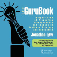Title: The GuruBook: Insights from 45 Pioneering Entrepreneurs and Leaders on Business Strategy and Innovation / Edition 1, Author: Jonathan Løw