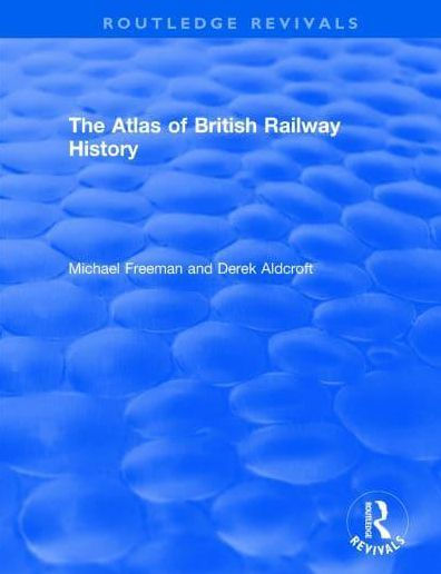 Routledge Revivals: The Atlas of British Railway History (1985)
