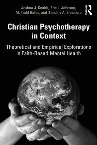 Title: Christian Psychotherapy in Context: Theoretical and Empirical Explorations in Faith-Based Mental Health / Edition 1, Author: Joshua J. Knabb