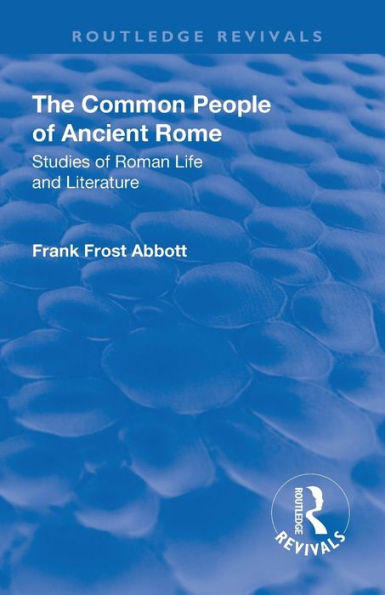Revival: The Common People of Ancient Rome (1911): Studies of Roman Life and Literature / Edition 1