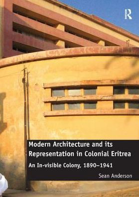 Modern Architecture and its Representation Colonial Eritrea: An In-visible Colony, 1890-1941