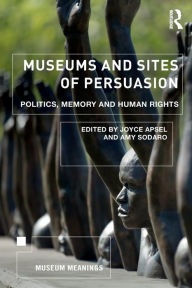 Title: Museums and Sites of Persuasion: Politics, Memory and Human Rights / Edition 1, Author: Joyce Apsel