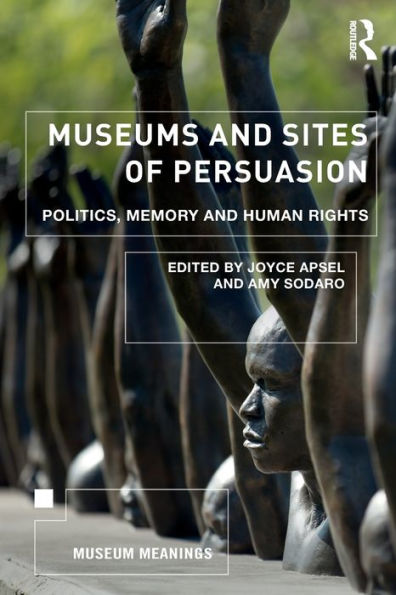 Museums and Sites of Persuasion: Politics, Memory and Human Rights / Edition 1