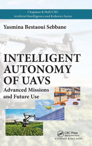Title: Intelligent Autonomy of UAVs: Advanced Missions and Future Use / Edition 1, Author: Yasmina Bestaoui Sebbane