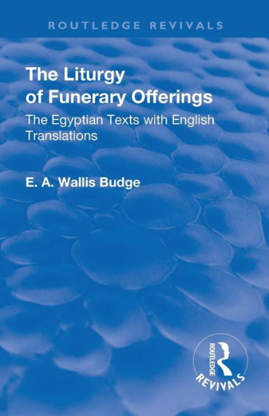 Revival: The Liturgy of Funerary Offerings (1909): The Egyptian Texts with English Translations / Edition 1