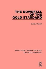 Title: The Downfall of the Gold Standard / Edition 1, Author: Gustav Kassel