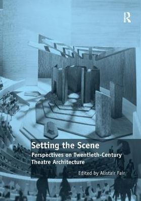 Setting the Scene: Perspectives on Twentieth-Century Theatre Architecture