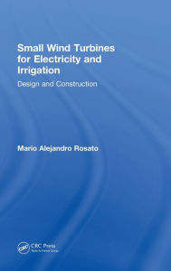 Title: Small Wind Turbines for Electricity and Irrigation: Design and Construction / Edition 1, Author: Mario Alejandro Rosato