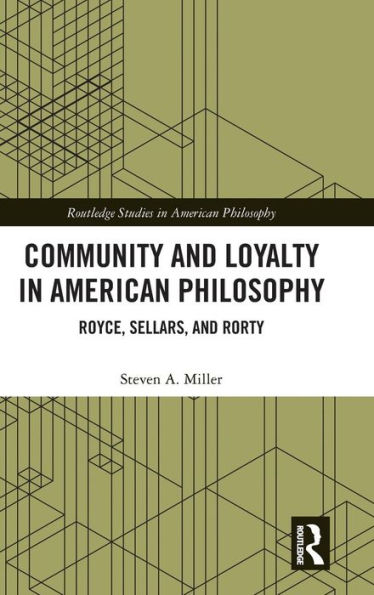 Community and Loyalty in American Philosophy: Royce, Sellars, and Rorty / Edition 1