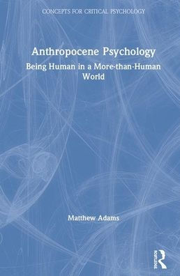 Anthropocene Psychology: Being Human in a More-than-Human World / Edition 1