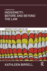 Title: Indigeneity: Before and Beyond the Law / Edition 1, Author: Kathleen Birrell