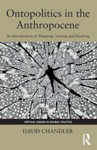 Free downloadable books for kindle fire Ontopolitics in the Anthropocene: An Introduction to Mapping, Sensing and Hacking RTF ePub FB2 by David Chandler