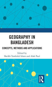 Title: Geography in Bangladesh: Concepts, Methods and Applications / Edition 1, Author: Sheikh Tawhidul Islam