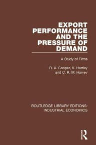 Title: Export Performance and the Pressure of Demand: A Study of Firms / Edition 1, Author: R Cooper