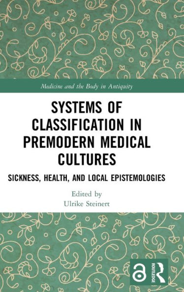 Systems of Classification in Premodern Medical Cultures: Sickness, Health, and Local Epistemologies / Edition 1