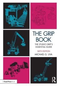 Title: The Grip Book: The Studio Grip's Essential Guide / Edition 6, Author: Michael G. Uva