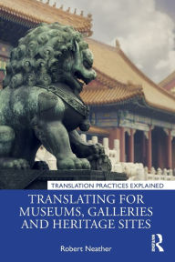 Title: Translating for Museums, Galleries and Heritage Sites, Author: Robert Neather