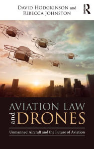 Title: Aviation Law and Drones: Unmanned Aircraft and the Future of Aviation / Edition 1, Author: David Hodgkinson