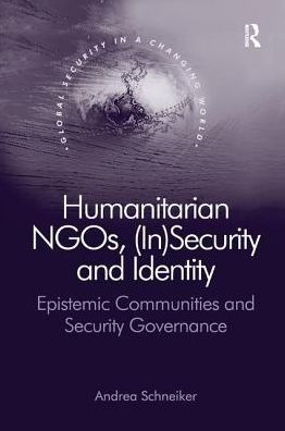 Humanitarian NGOs, (In)Security and Identity: Epistemic Communities Security Governance
