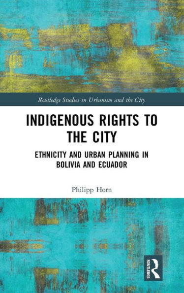 Indigenous Rights to the City: Ethnicity and Urban Planning in Bolivia and Ecuador / Edition 1