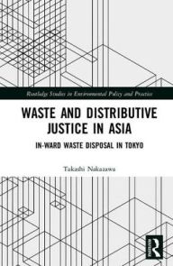 Title: Waste and Distributive Justice in Asia: In-Ward Waste Disposal in Tokyo, Author: Takashi Nakazawa