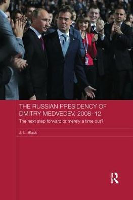 The Russian Presidency of Dmitry Medvedev, 2008-2012: Next Step Forward or Merely a Time Out?