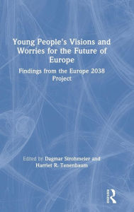 Title: Young People's Visions and Worries for the Future of Europe: Findings from the Europe 2038 Project / Edition 1, Author: Dagmar Strohmeier