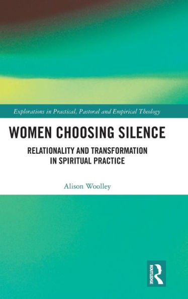 Women Choosing Silence: Relationality and Transformation in Spiritual Practice / Edition 1