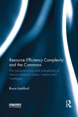 Resource Efficiency Complexity and The Commons: Paracommons Paradoxes of Natural Losses, Wastes Wastages