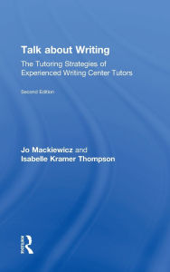 Title: Talk about Writing: The Tutoring Strategies of Experienced Writing Center Tutors, Author: Jo Mackiewicz