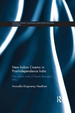 New Indian Cinema Post-Independence India: The Cultural Work of Shyam Benegal's Films