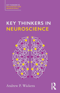 Title: Key Thinkers in Neuroscience / Edition 1, Author: Andy Wickens