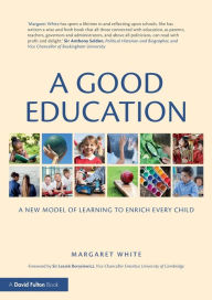 Title: A Good Education: A New Model of Learning to Enrich Every Child / Edition 1, Author: Margaret White