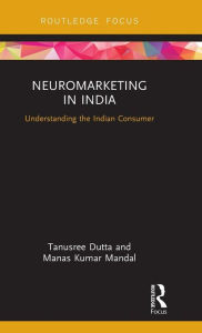 Title: Neuromarketing in India: Understanding the Indian Consumer / Edition 1, Author: Tanusree Dutta