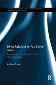 Title: Ethnic Relations in Post-Soviet Russia: Russians and Non-Russians in the North Caucasus, Author: Andrew Foxall