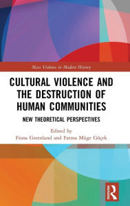 Title: Cultural Violence and the Destruction of Human Communities: New Theoretical Perspectives / Edition 1, Author: Fiona Greenland