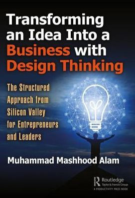 Transforming an Idea Into a Business with Design Thinking: The Structured Approach from Silicon Valley for Entrepreneurs and Leaders / Edition 1