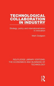 Title: Technological Collaboration in Industry: Strategy, Policy and Internationalization in Innovation, Author: Mark Dodgson