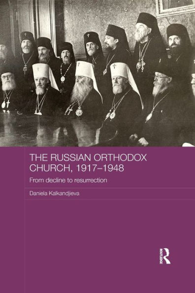 The Russian Orthodox Church, 1917-1948: From Decline to Resurrection