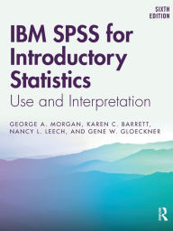 Title: IBM SPSS for Introductory Statistics: Use and Interpretation, Sixth Edition / Edition 6, Author: George A. Morgan