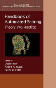 Title: Handbook of Automated Scoring: Theory into Practice / Edition 1, Author: Duanli Yan