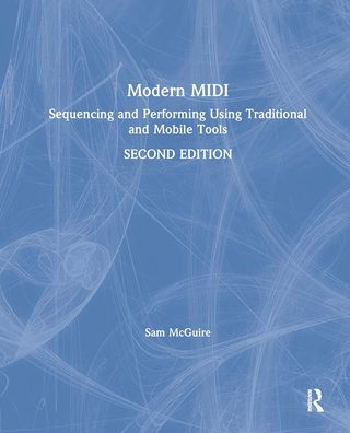 Modern MIDI: Sequencing and Performing Using Traditional and Mobile Tools / Edition 2