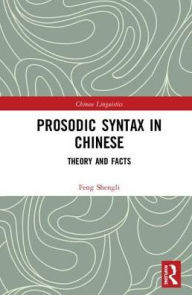 Title: Prosodic Syntax in Chinese: Theory and Facts, Author: Feng Shengli