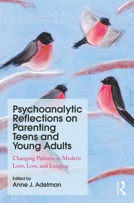 Psychoanalytic Reflections on Parenting Teens and Young Adults: Changing Patterns in Modern Love, Loss, and Longing / Edition 1