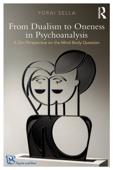 From Dualism to Oneness in Psychoanalysis: A Zen Perspective on the Mind-Body Question / Edition 1