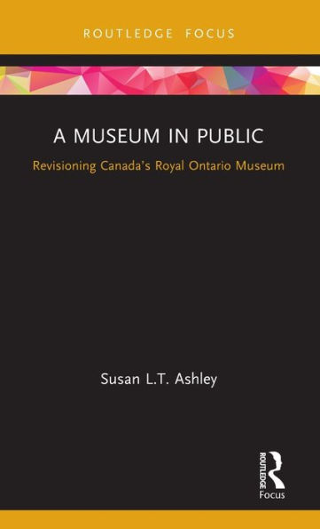 A Museum in Public: Revisioning Canada's Royal Ontario Museum / Edition 1