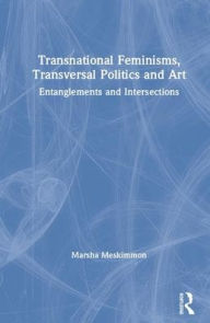 Title: Transnational Feminisms, Transversal Politics and Art: Entanglements and Intersections / Edition 1, Author: Marsha Meskimmon