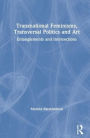 Transnational Feminisms, Transversal Politics and Art: Entanglements and Intersections / Edition 1