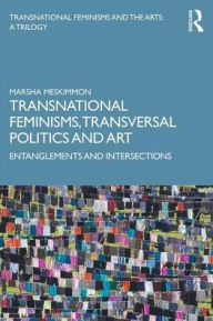 Title: Transnational Feminisms, Transversal Politics and Art: Entanglements and Intersections / Edition 1, Author: Marsha Meskimmon